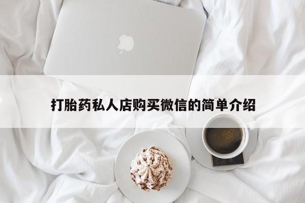 打胎药微信打胎药私人店购买微信的简单介绍