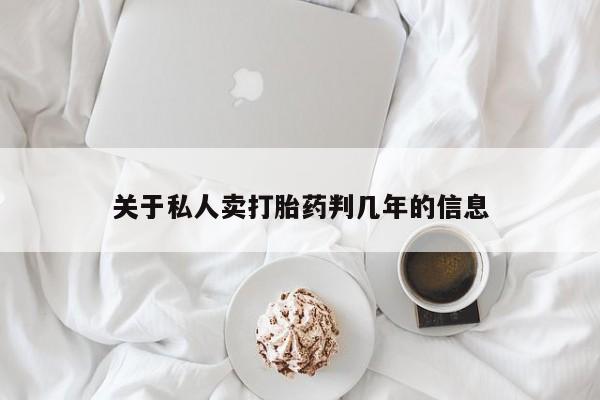 打胎药微信关于私人卖打胎药判几年的信息
