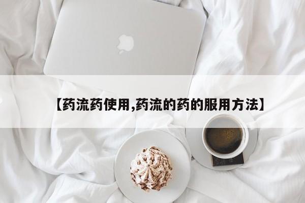 打胎药微信【药流药使用,药流的药的服用方法】